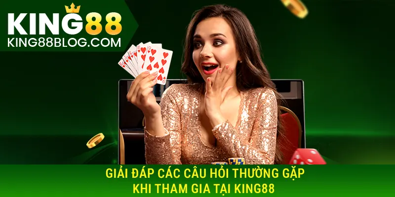 Giải đáp các câu hỏi thường gặp khi tham gia tại KING88